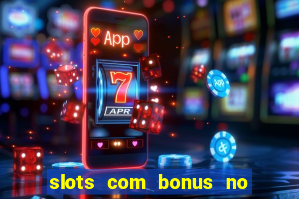 slots com bonus no cadastro e saque free